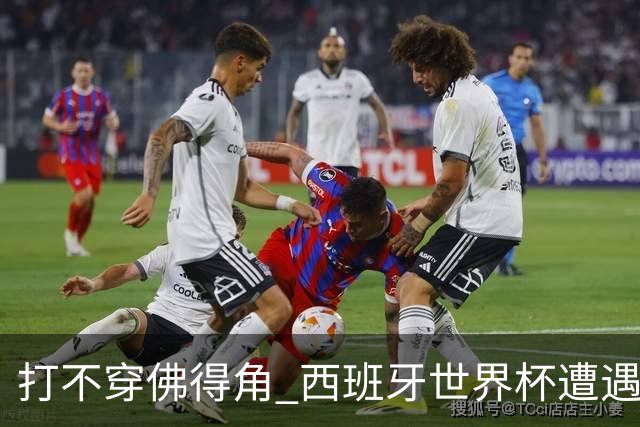打不穿佛得角 西班牙世界杯遭遇“系统局”?